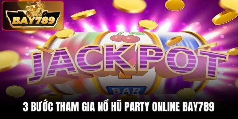 3 bước tham gia nổ hũ Party Online BAY789