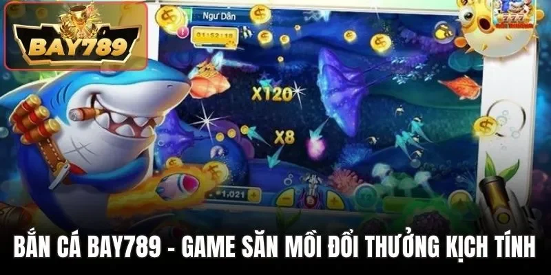 Bắn cá BAY789 - Game săn mồi đổi thưởng kịch tính