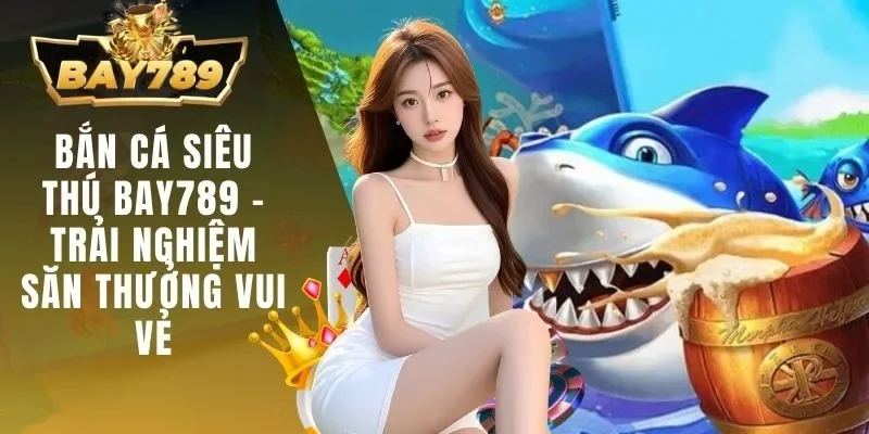 bắn cá siêu thú BAY789