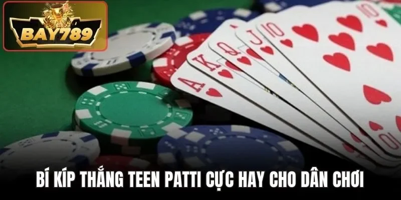 Bí kíp thắng Teen Patti cực hay cho dân chơi