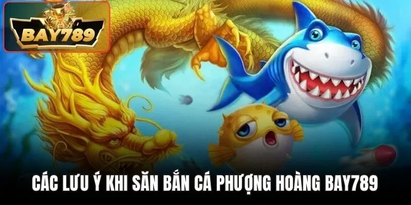 Các lưu ý khi săn bắn cá Phượng Hoàng BAY789