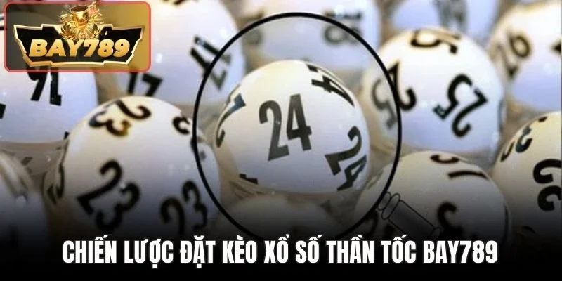 Chiến lược đặt kèo xổ số thần tốc BAY789
