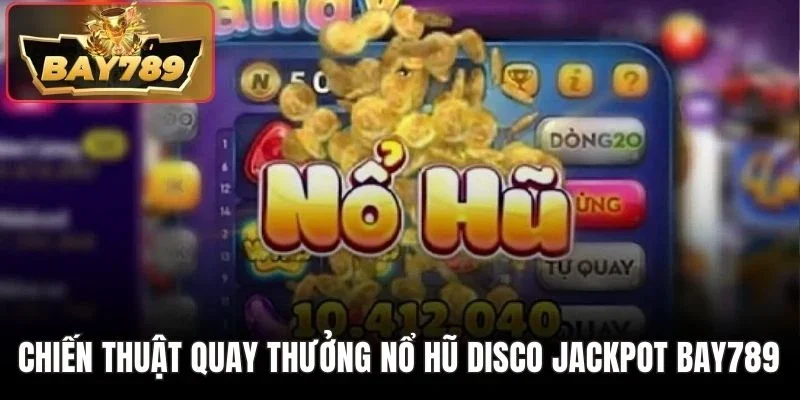 Chiến thuật quay thưởng nổ hũ Disco Jackpot BAY789
