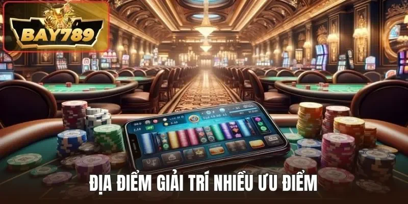 Địa điểm giải trí nhiều ưu điểm