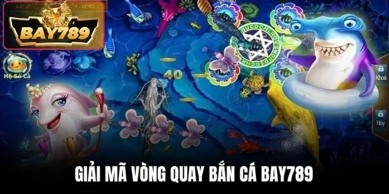 Giải mã vòng quay bắn cá BAY789