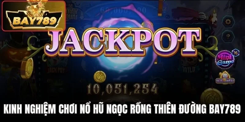 Kinh nghiệm chơi nổ hũ Ngọc Rồng Thiên Đường BAY789