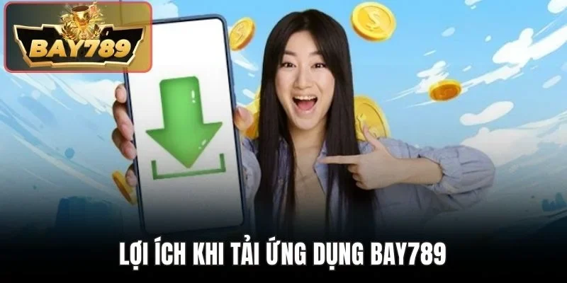 Tải App BAY789 - Tham Gia Đặt Kèo Thơm Ngay Trên Di Động 3 Lợi ích khi tải ứng dụng BAY789