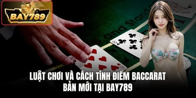 Luật chơi và cách tính điểm Baccarat bản mới tại BAY789