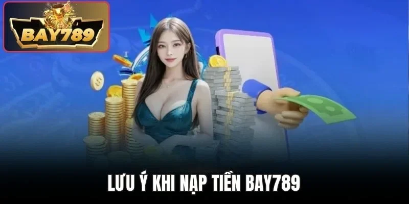 Lưu ý khi nạp tiền BAY789