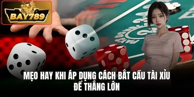 Mẹo hay khi áp dụng cách bắt cầu Tài Xỉu để thắng lớn