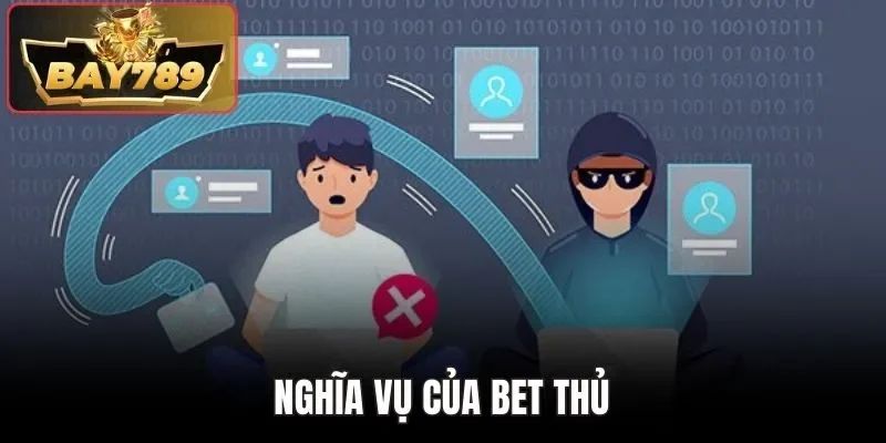 Chính Sách Bảo Mật BAY789 - Chơi Game An Toàn Tại Website 3 Nghĩa vụ của bet thủ