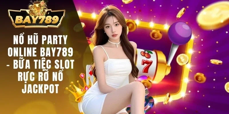 Nổ Hũ Party Online Bay789