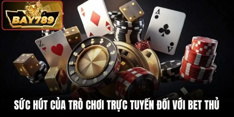 Sức hút của trò chơi trực tuyến đối với bet thủ