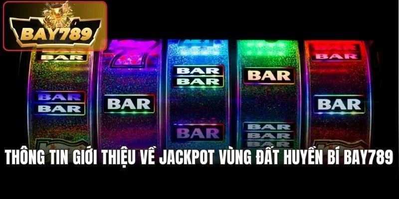 Thông tin giới thiệu về Jackpot vùng đất huyền bí Bay789
