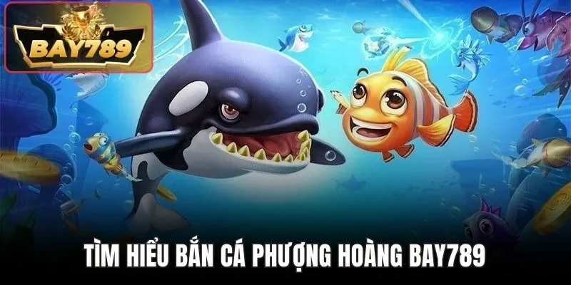 Tìm hiểu bắn cá Phượng Hoàng BAY789