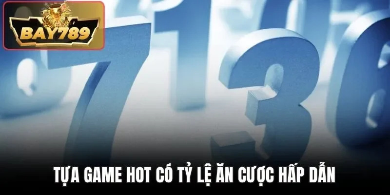 Tựa game hot có tỷ lệ ăn cược hấp dẫn